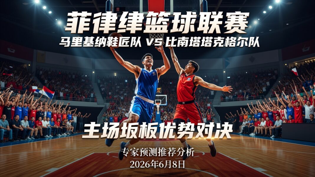 二零二六年菲律宾篮球联赛马里基纳鞋匠队对阵比南塔塔克格尔队主场篮板优势与专家预测推荐分析