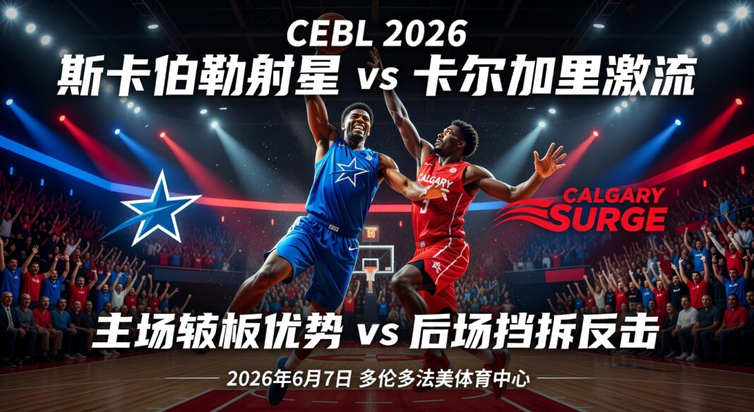 CEBL 2026斯卡伯勒射星主场战卡尔加里激流 篮球推荐分析预测